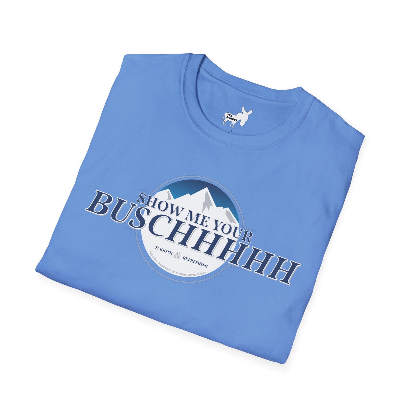 Show Me Your Buschhhhh T-Shirt