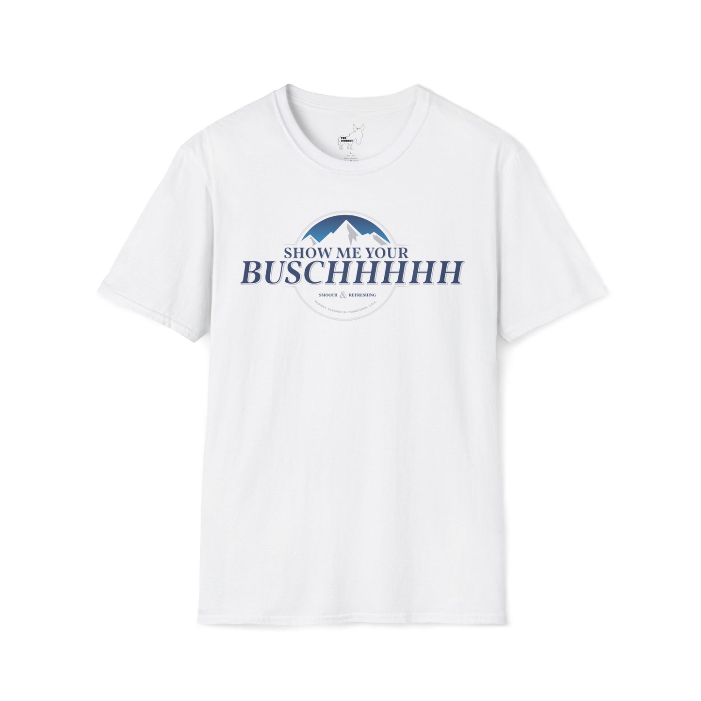 Show Me Your Buschhhhh T-Shirt