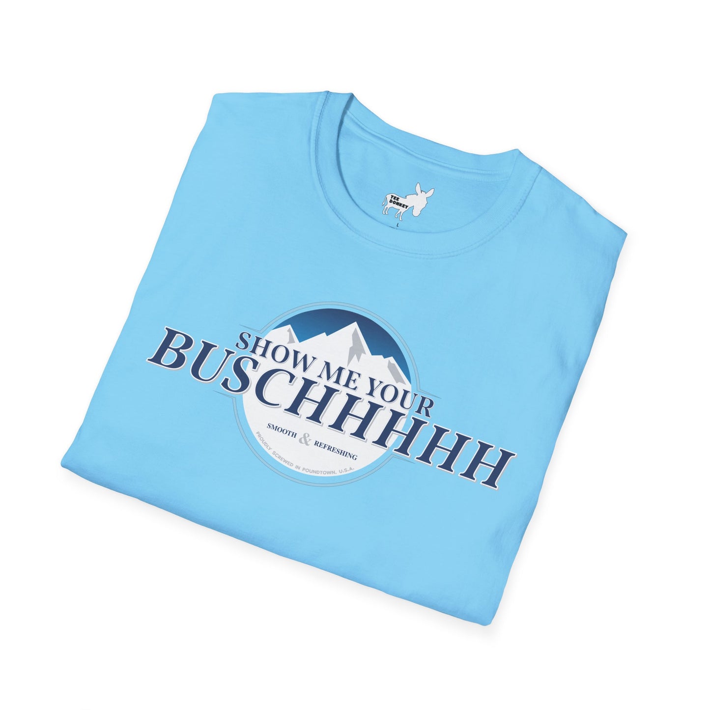 Show Me Your Buschhhhh T-Shirt