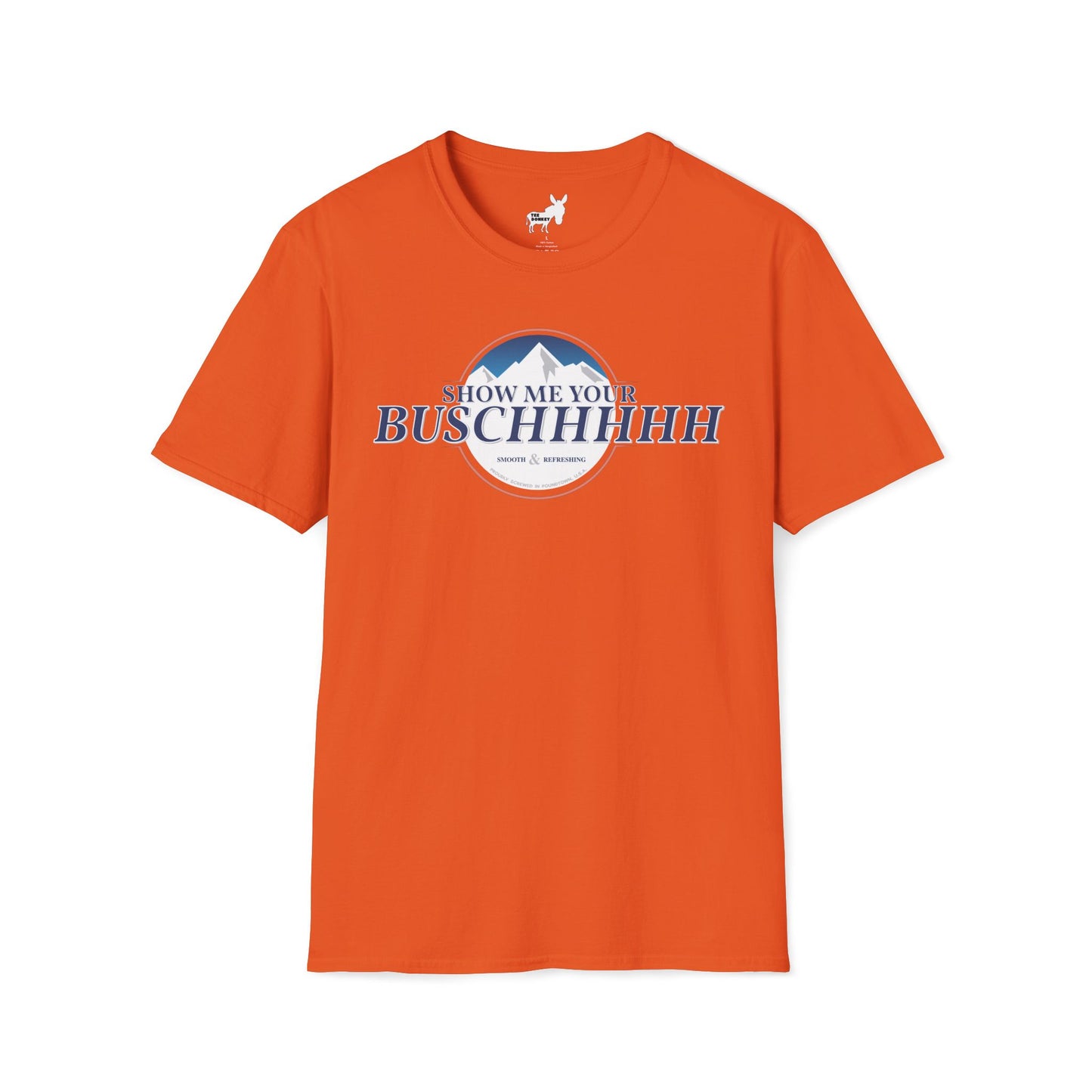 Show Me Your Buschhhhh T-Shirt