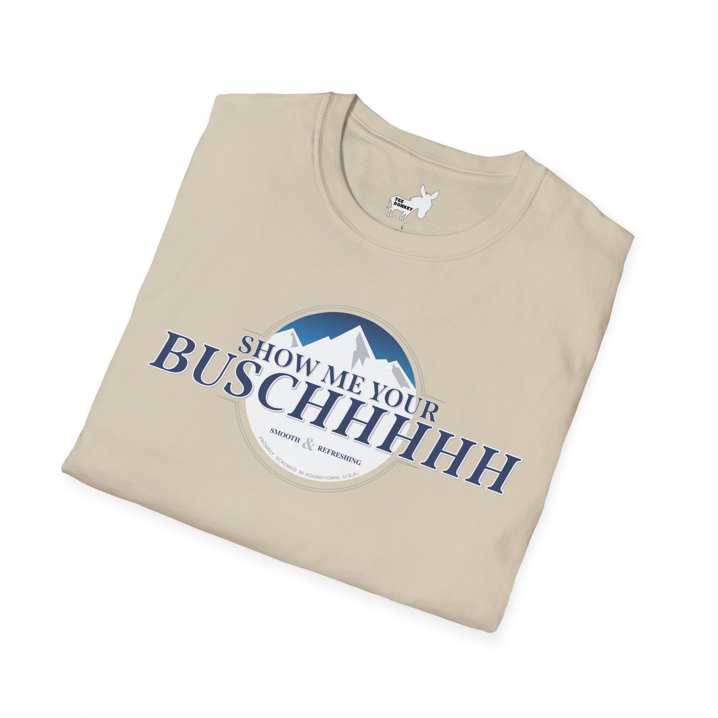 Show Me Your Buschhhhh T-Shirt