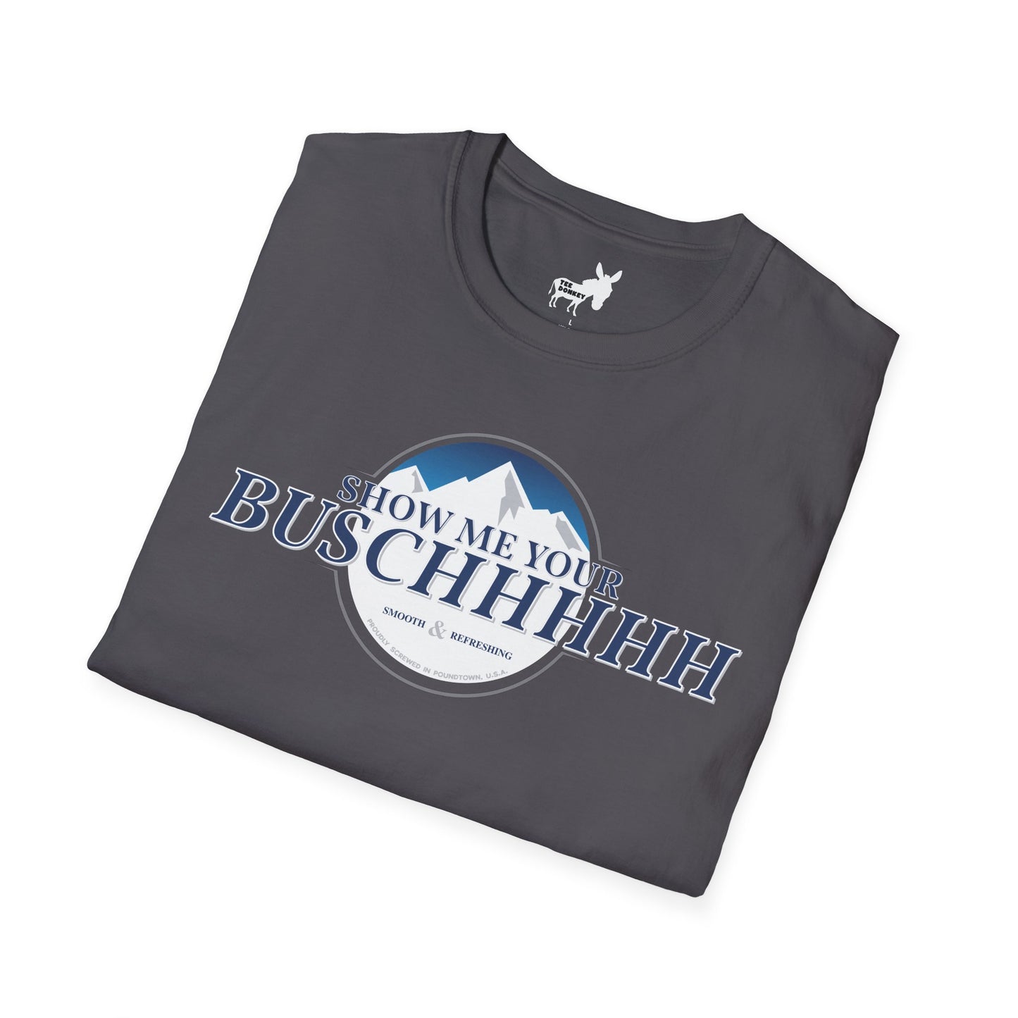 Show Me Your Buschhhhh T-Shirt