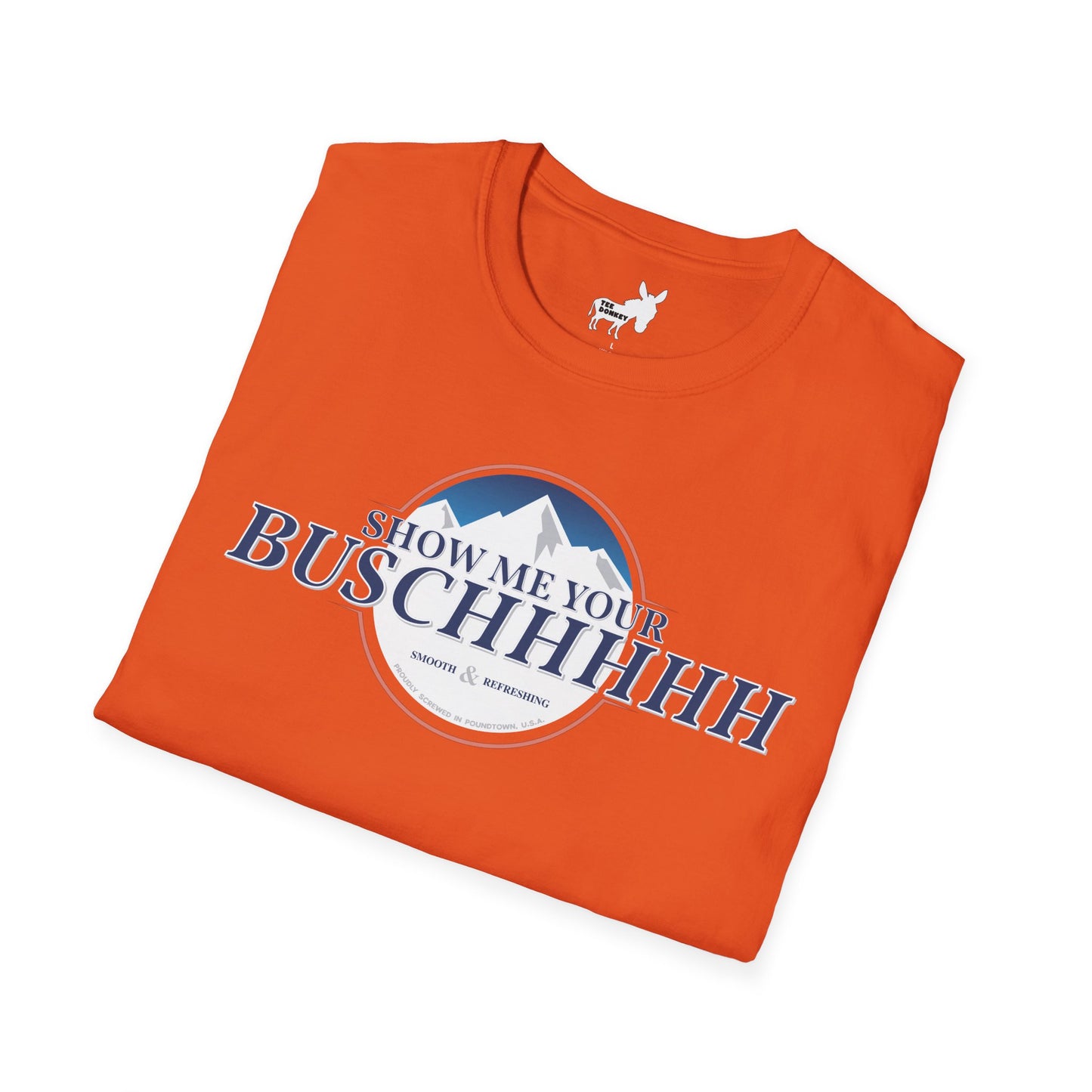 Show Me Your Buschhhhh T-Shirt