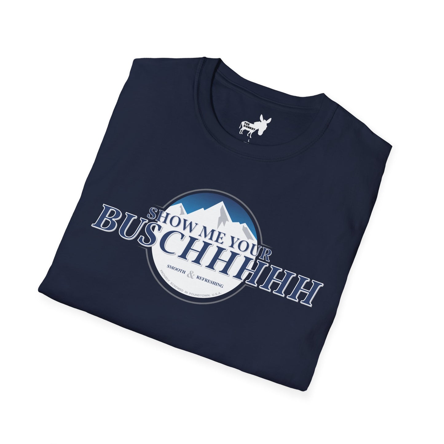 Show Me Your Buschhhhh T-Shirt