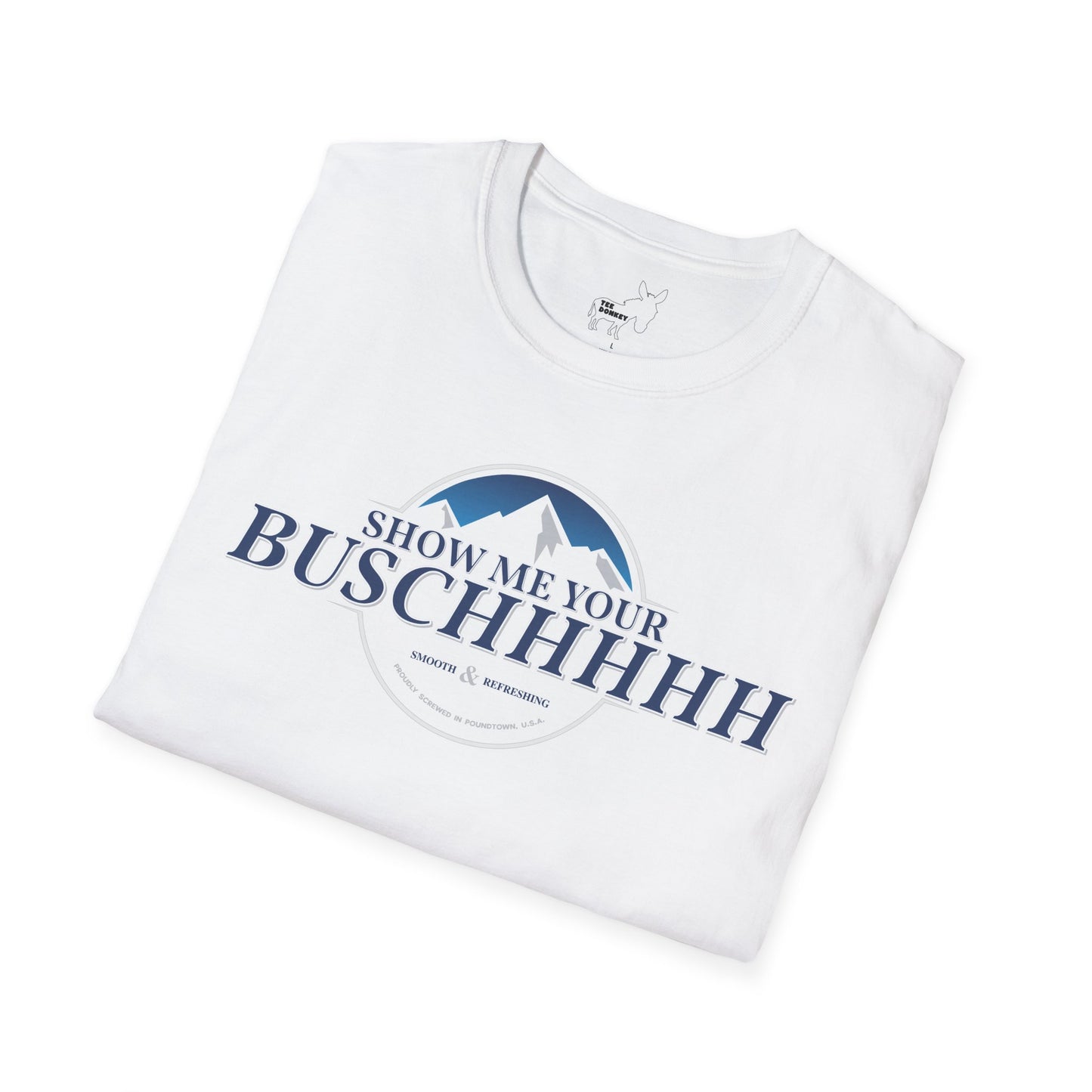 Show Me Your Buschhhhh T-Shirt