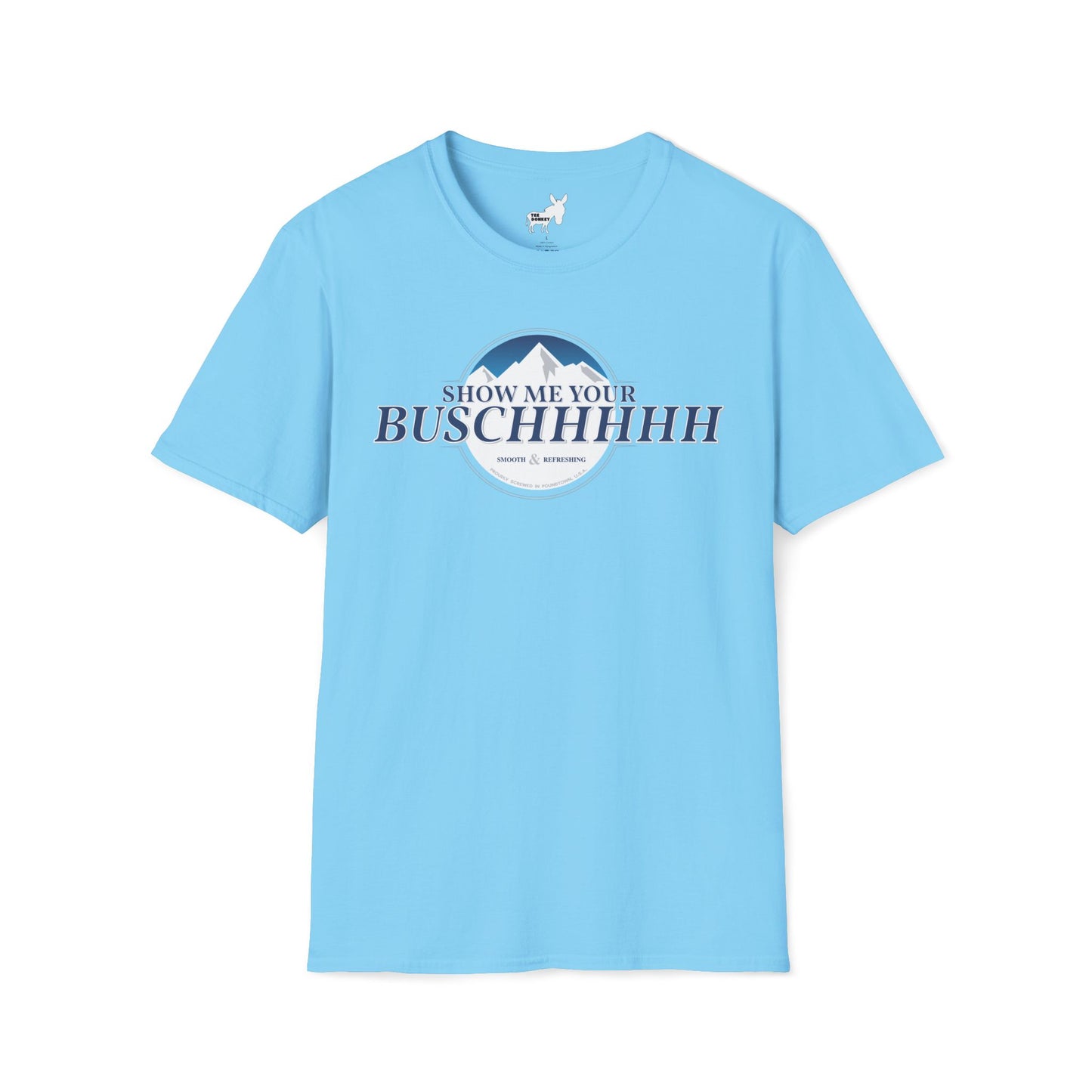 Show Me Your Buschhhhh T-Shirt