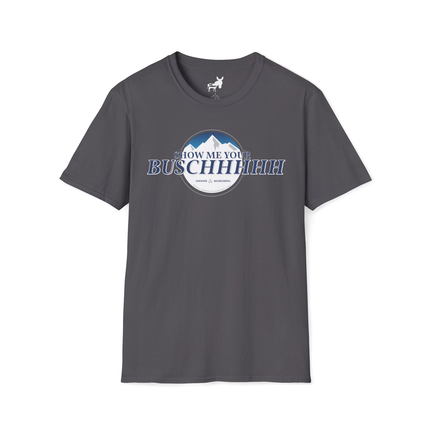 Show Me Your Buschhhhh T-Shirt