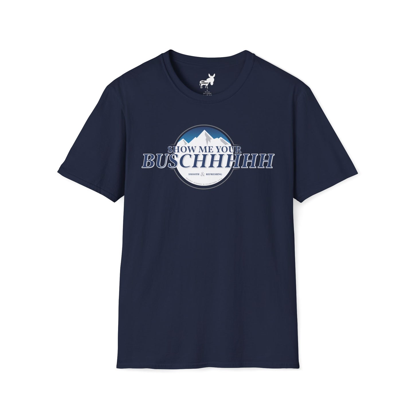 Show Me Your Buschhhhh T-Shirt