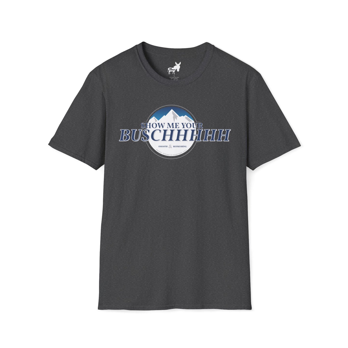Show Me Your Buschhhhh T-Shirt