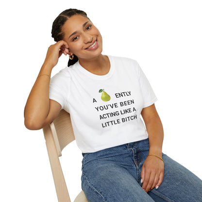 A-PEAR-ENTLY YOU'VE BEEN ACTING LIKE A LITTLE BITCH T-Shirt