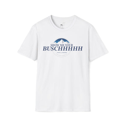 Show Me Your Buschhhhh T-Shirt