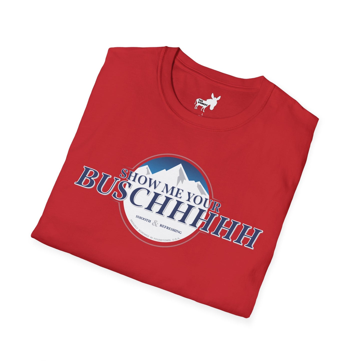 Show Me Your Buschhhhh T-Shirt