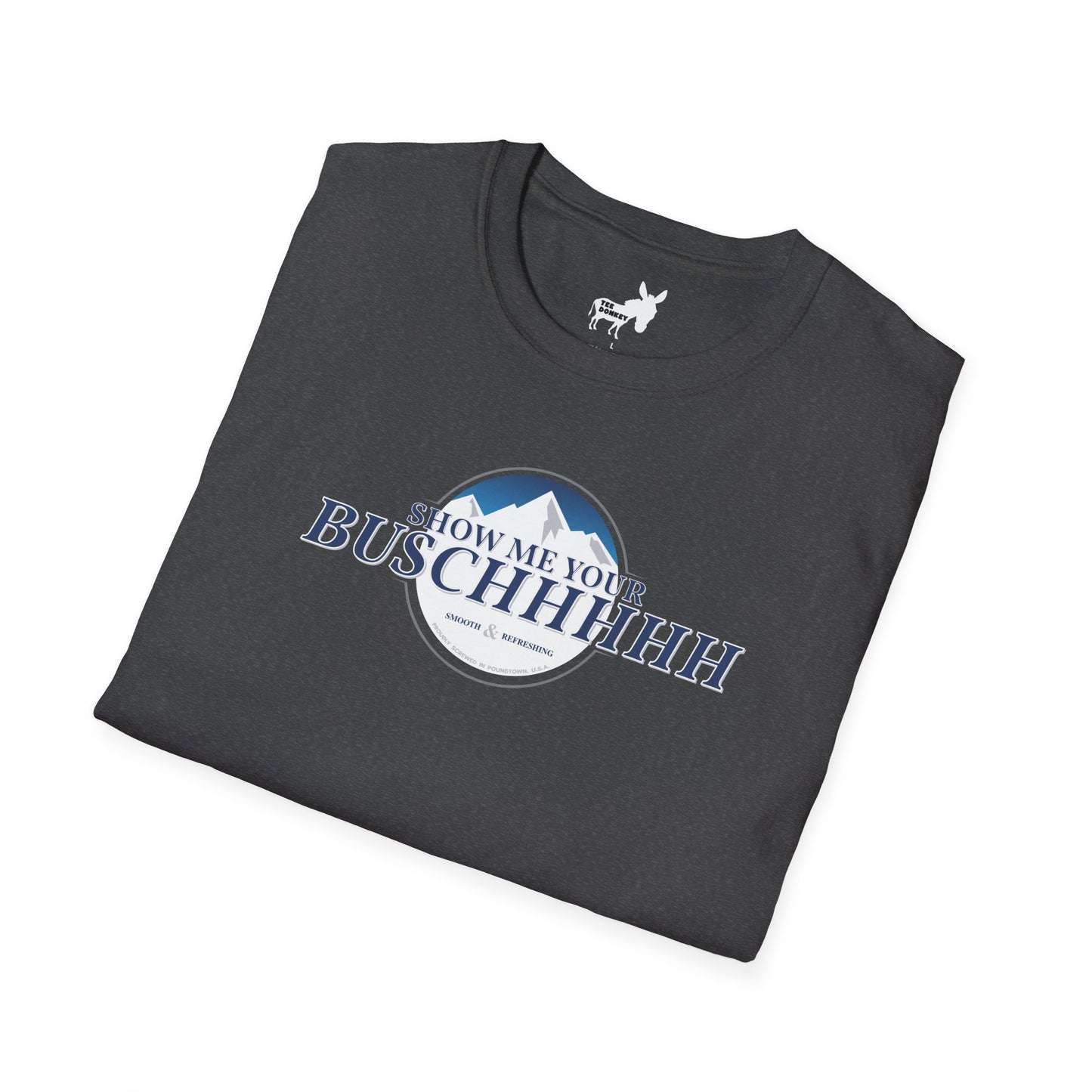 Show Me Your Buschhhhh T-Shirt