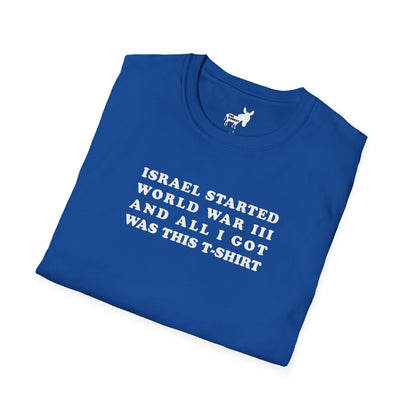 ISRAEL STARTED WORLD WAR III AND ALL I GOT WAS THIS T-SHIRT