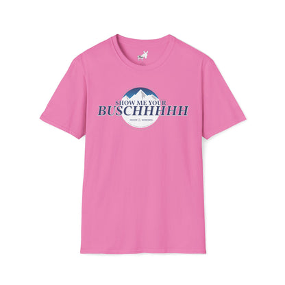 Show Me Your Buschhhhh T-Shirt