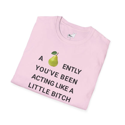 A-PEAR-ENTLY YOU'VE BEEN ACTING LIKE A LITTLE BITCH T-Shirt