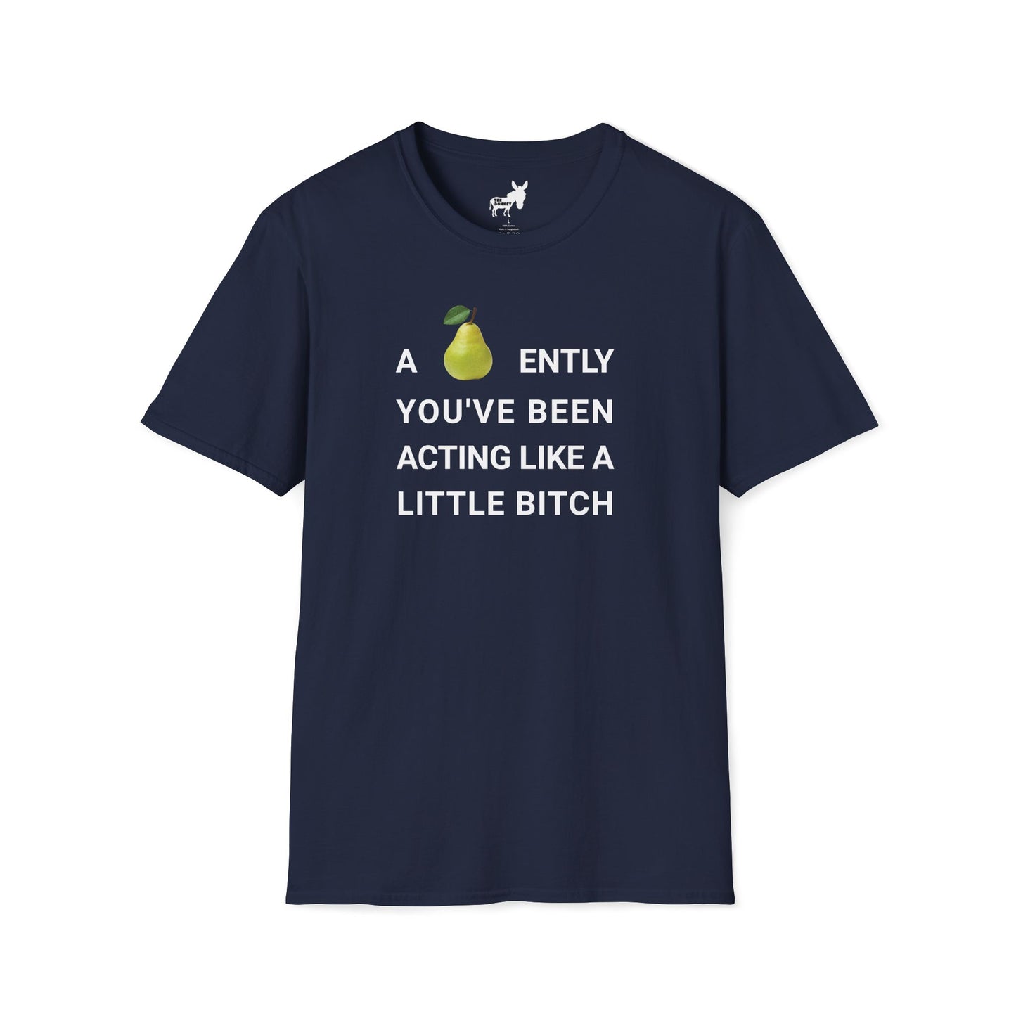 A-PEAR-ENTLY YOU'VE BEEN ACTING LIKE A LITTLE BITCH T-Shirt