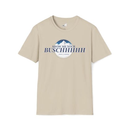 Show Me Your Buschhhhh T-Shirt