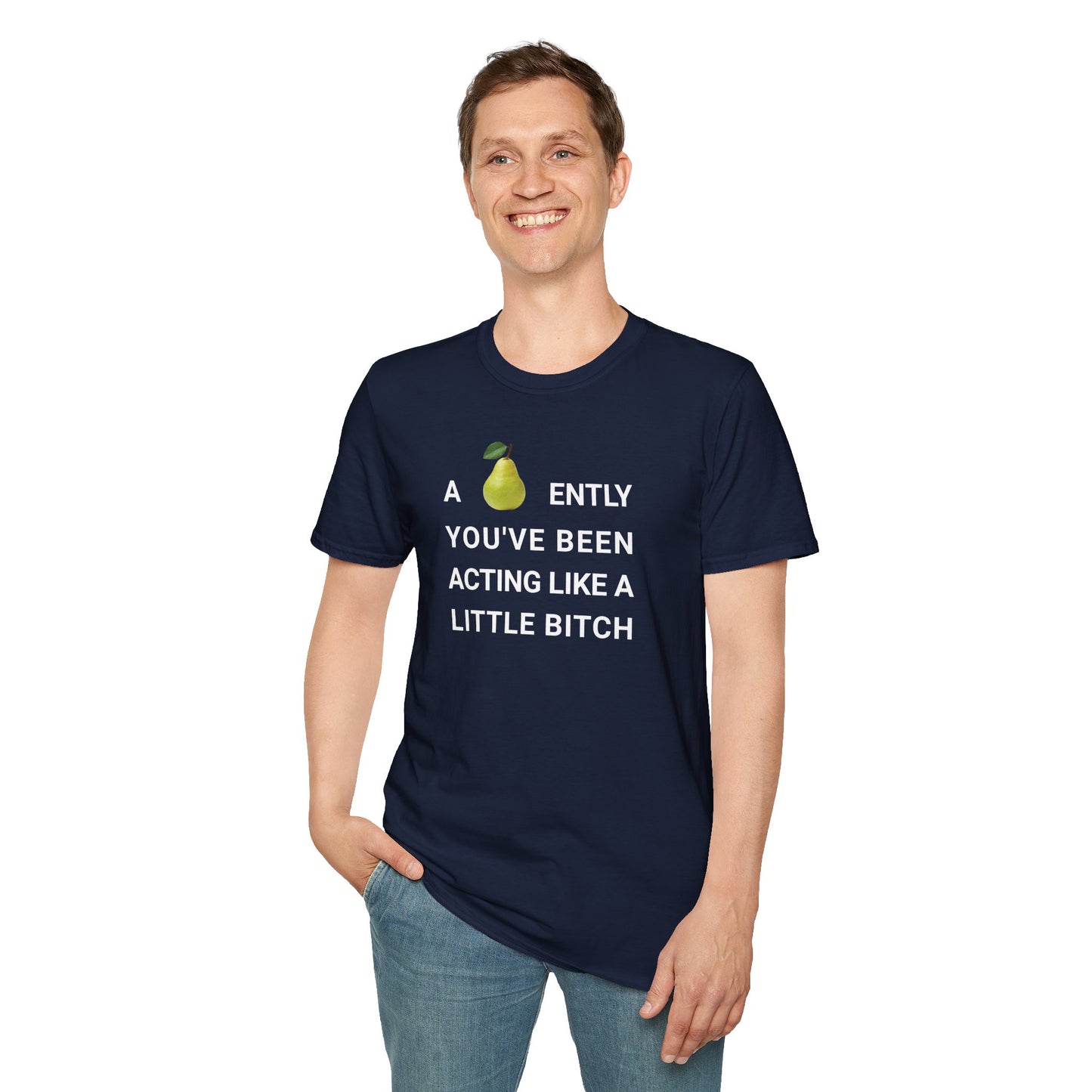 A-PEAR-ENTLY YOU'VE BEEN ACTING LIKE A LITTLE BITCH T-Shirt