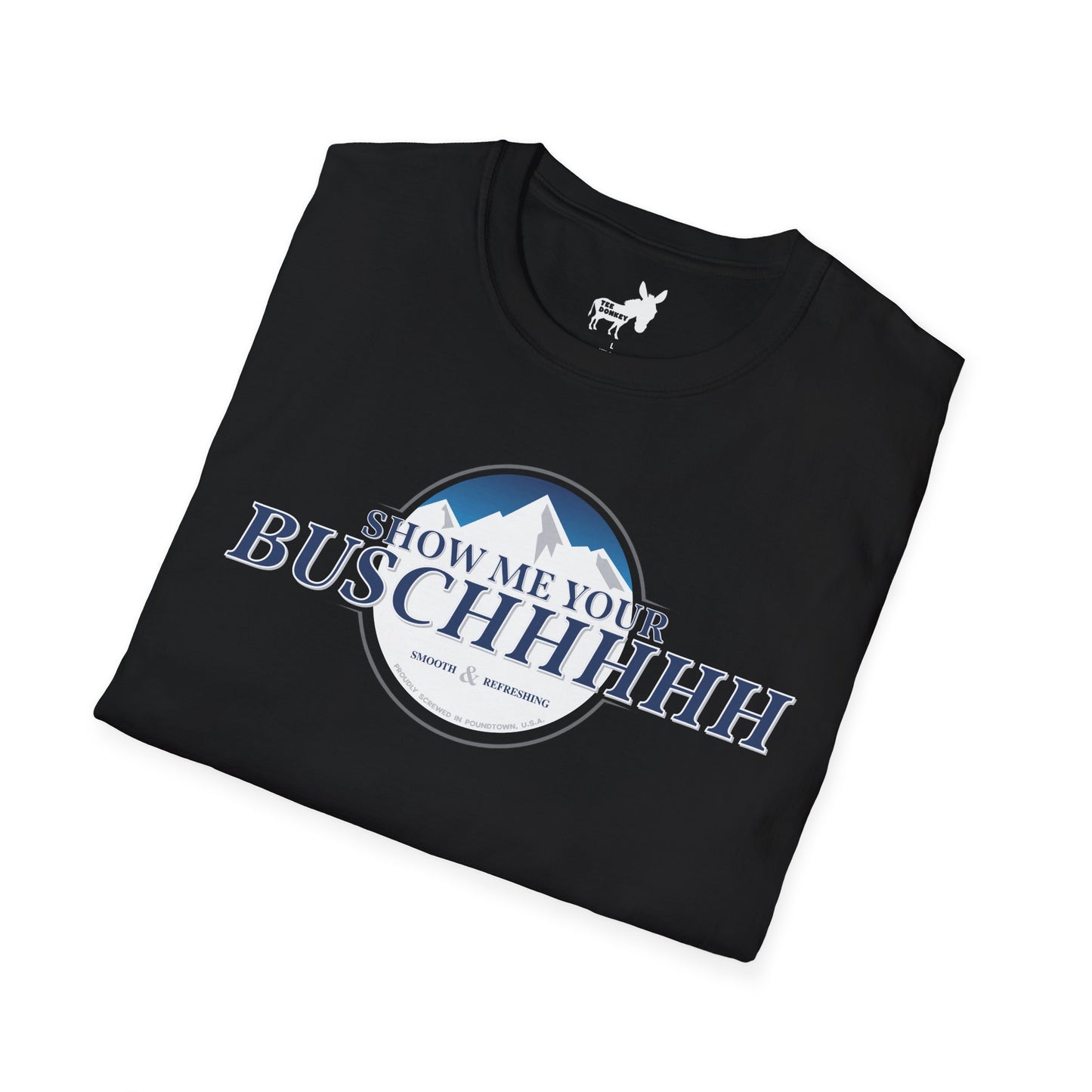 Show Me Your Buschhhhh T-Shirt
