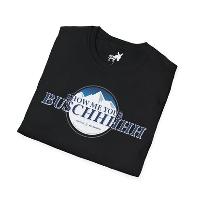 Show Me Your Buschhhhh T-Shirt