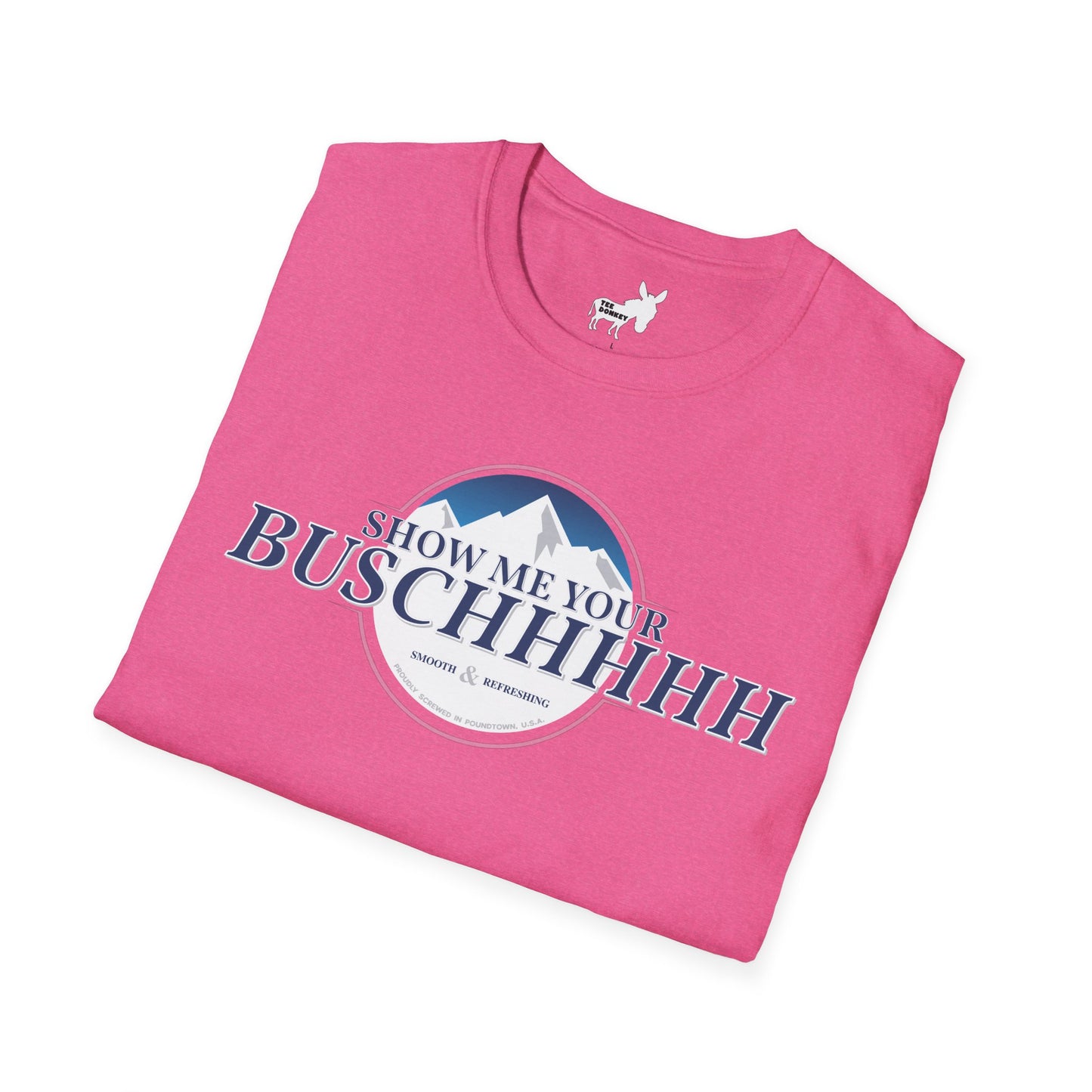 Show Me Your Buschhhhh T-Shirt