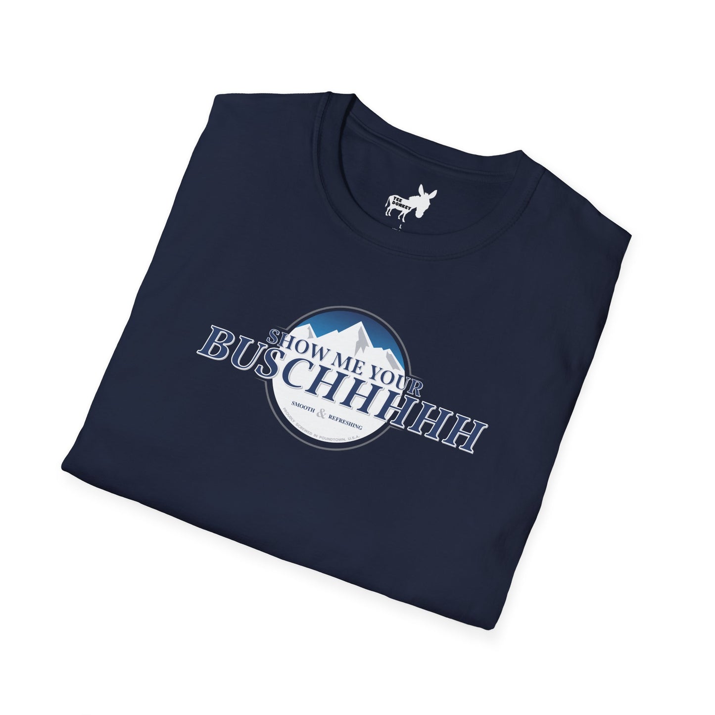 Show Me Your Buschhhhh T-Shirt