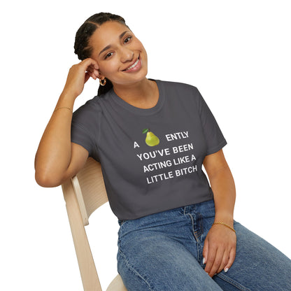 A-PEAR-ENTLY YOU'VE BEEN ACTING LIKE A LITTLE BITCH T-Shirt