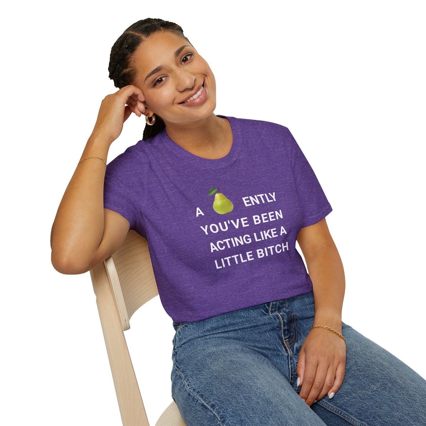 A-PEAR-ENTLY YOU'VE BEEN ACTING LIKE A LITTLE BITCH T-Shirt