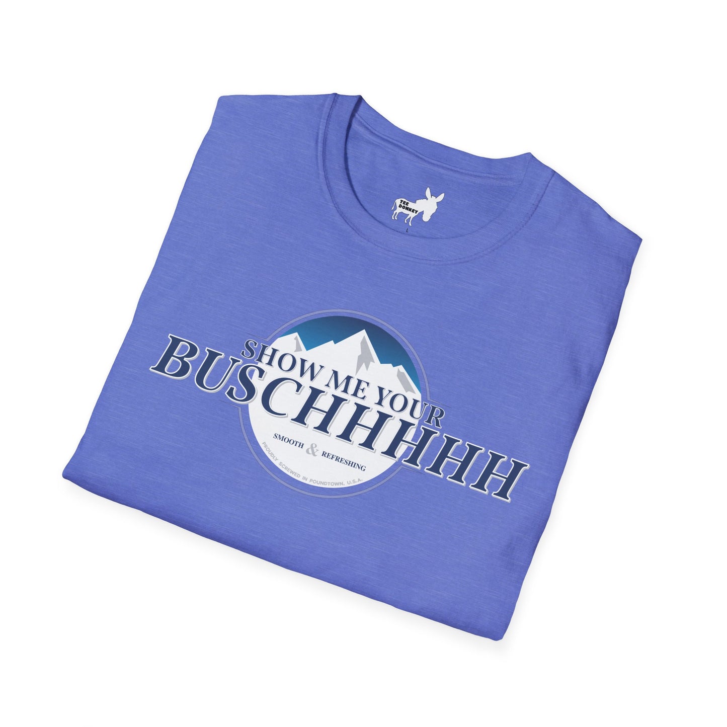 Show Me Your Buschhhhh T-Shirt