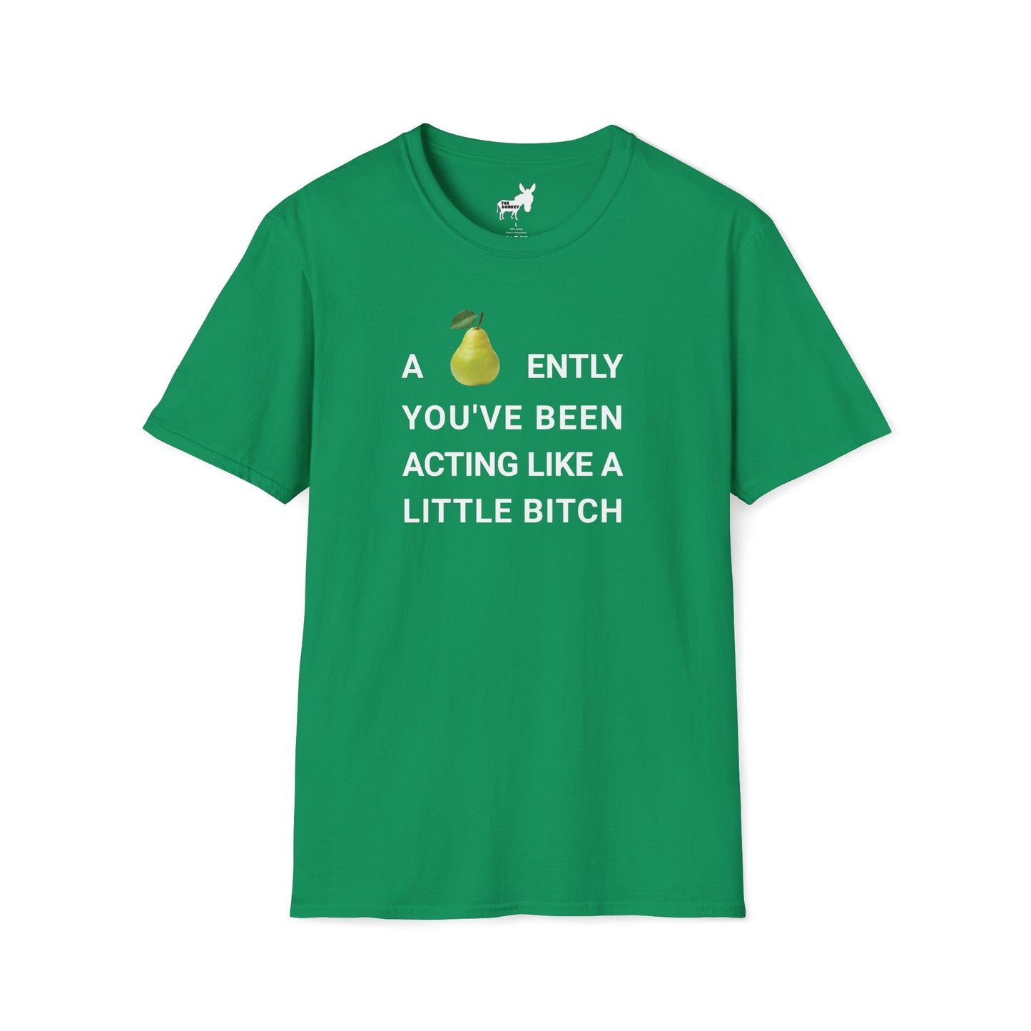 A-PEAR-ENTLY YOU'VE BEEN ACTING LIKE A LITTLE BITCH T-Shirt