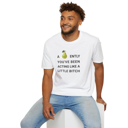 A-PEAR-ENTLY YOU'VE BEEN ACTING LIKE A LITTLE BITCH T-Shirt