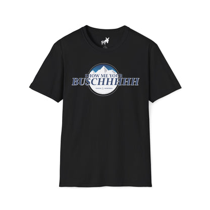 Show Me Your Buschhhhh T-Shirt