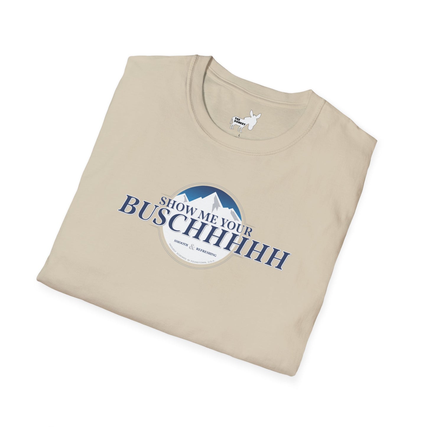 Show Me Your Buschhhhh T-Shirt