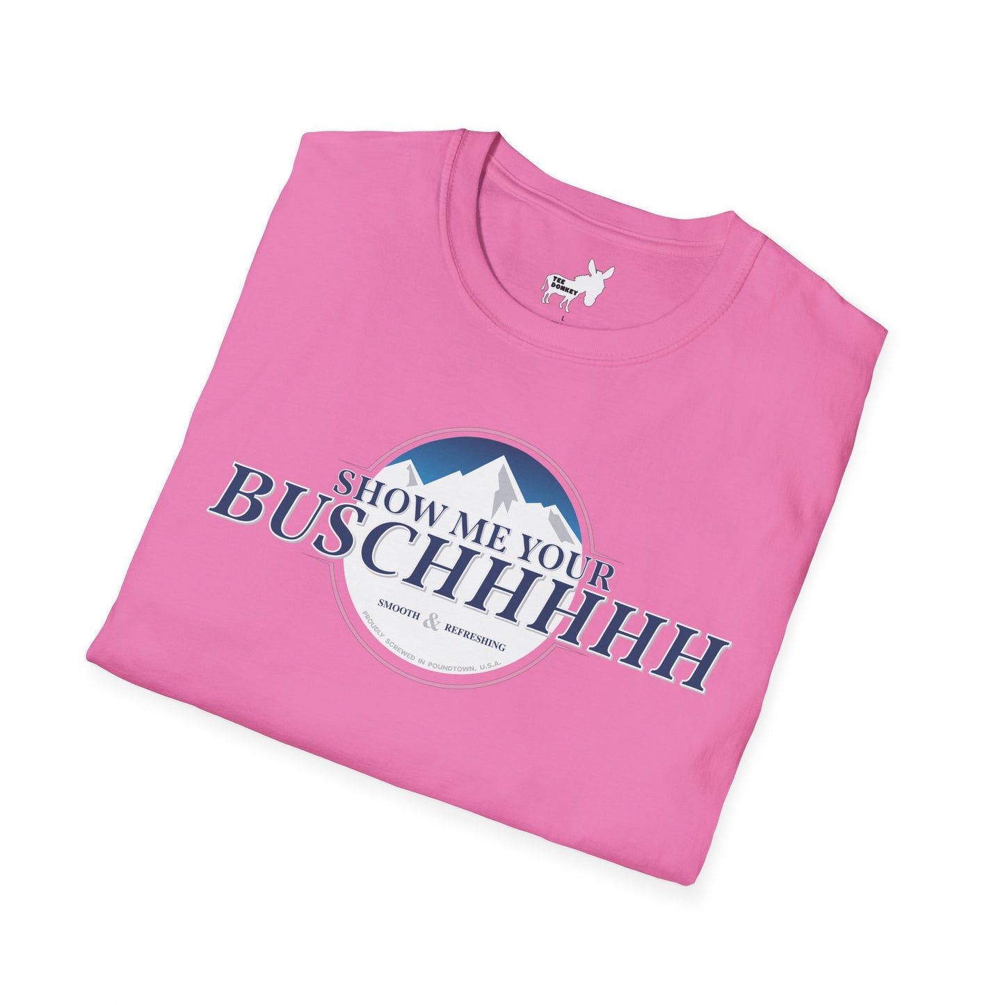 Show Me Your Buschhhhh T-Shirt