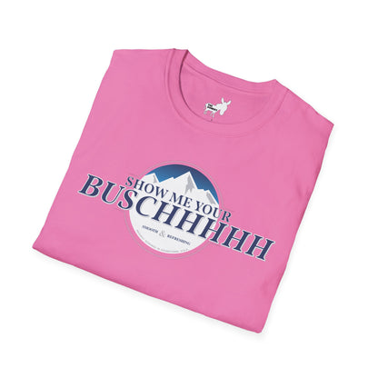 Show Me Your Buschhhhh T-Shirt