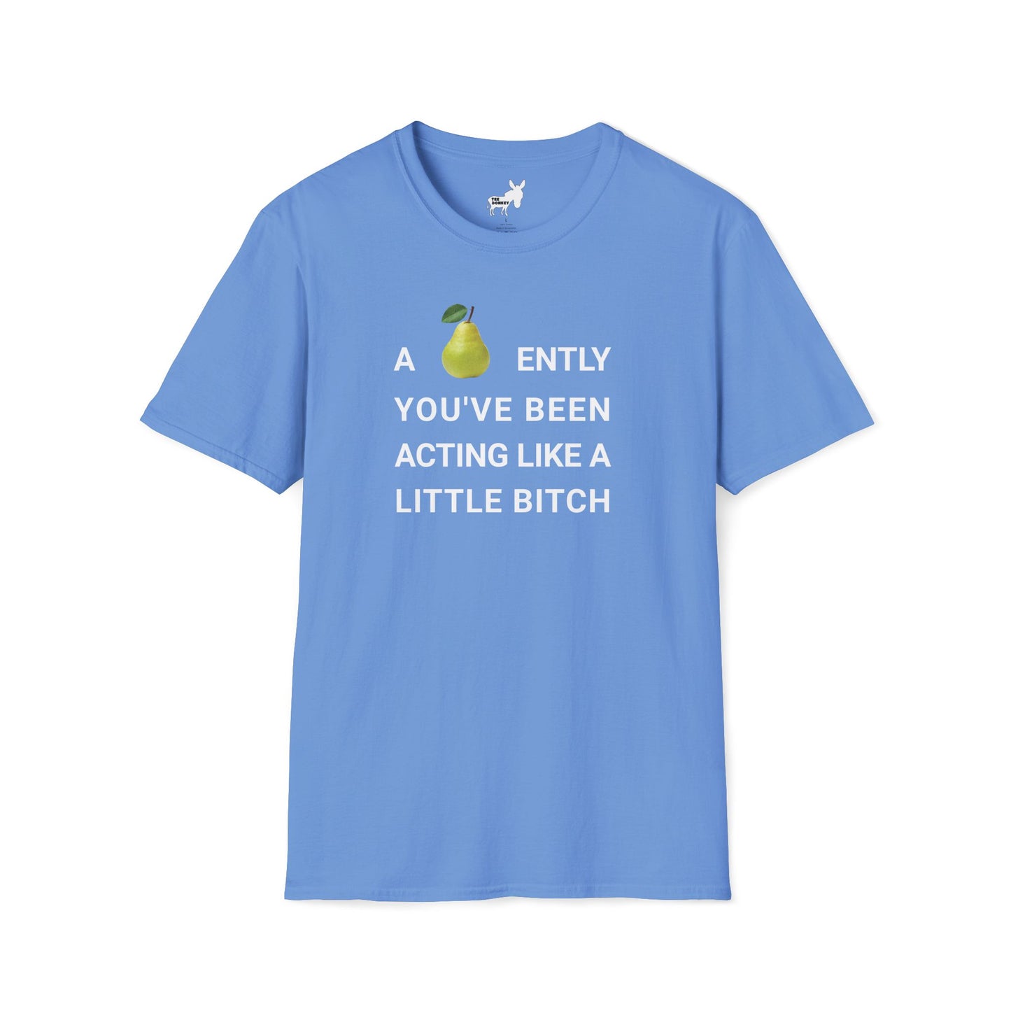 A-PEAR-ENTLY YOU'VE BEEN ACTING LIKE A LITTLE BITCH T-Shirt