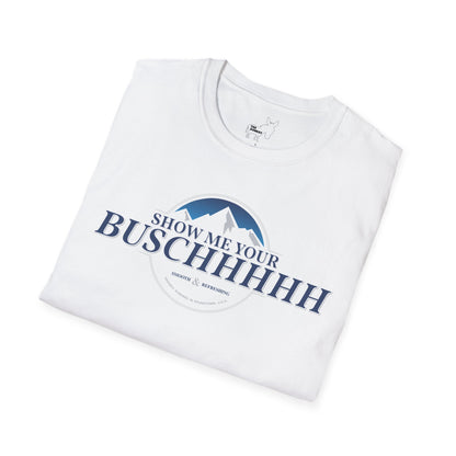 Show Me Your Buschhhhh T-Shirt