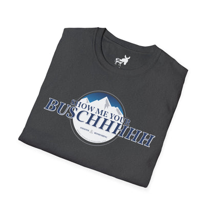Show Me Your Buschhhhh T-Shirt
