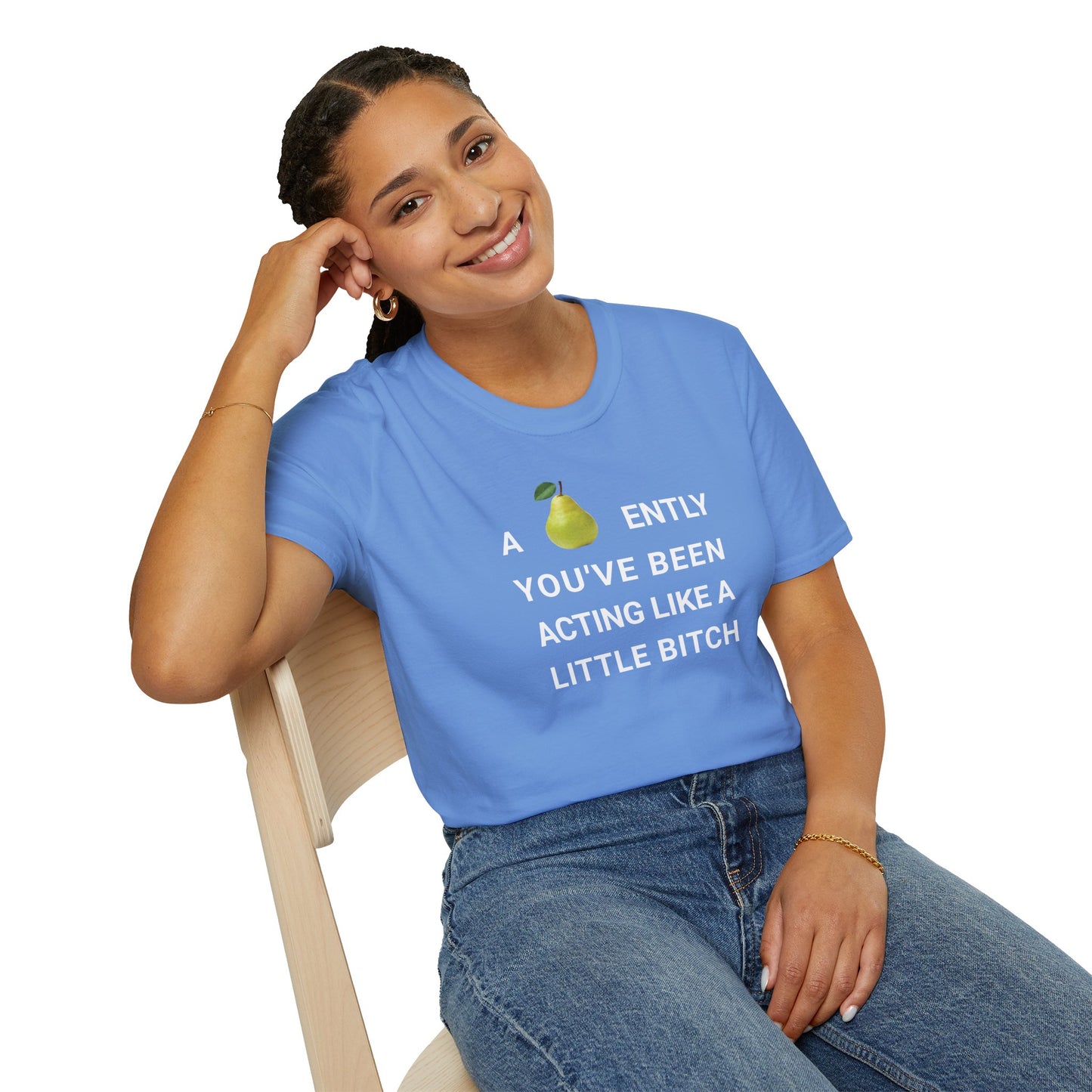 A-PEAR-ENTLY YOU'VE BEEN ACTING LIKE A LITTLE BITCH T-Shirt