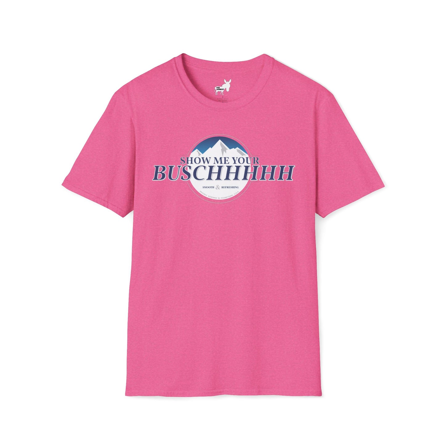 Show Me Your Buschhhhh T-Shirt