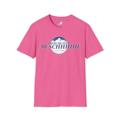 Show Me Your Buschhhhh T-Shirt