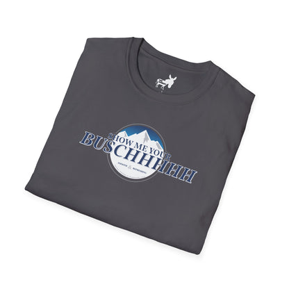 Show Me Your Buschhhhh T-Shirt