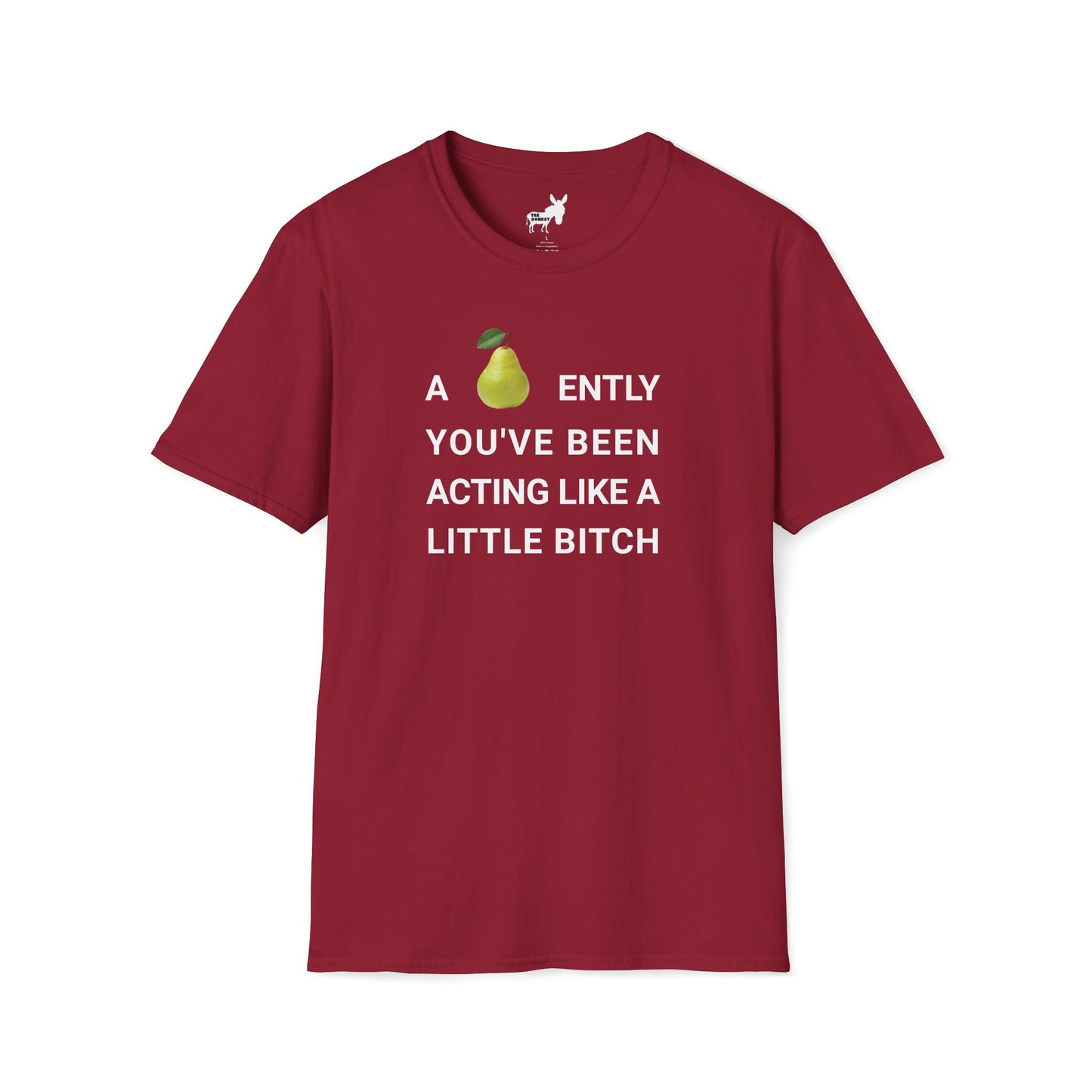 A-PEAR-ENTLY YOU'VE BEEN ACTING LIKE A LITTLE BITCH T-Shirt