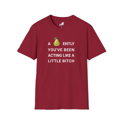 A-PEAR-ENTLY YOU'VE BEEN ACTING LIKE A LITTLE BITCH T-Shirt