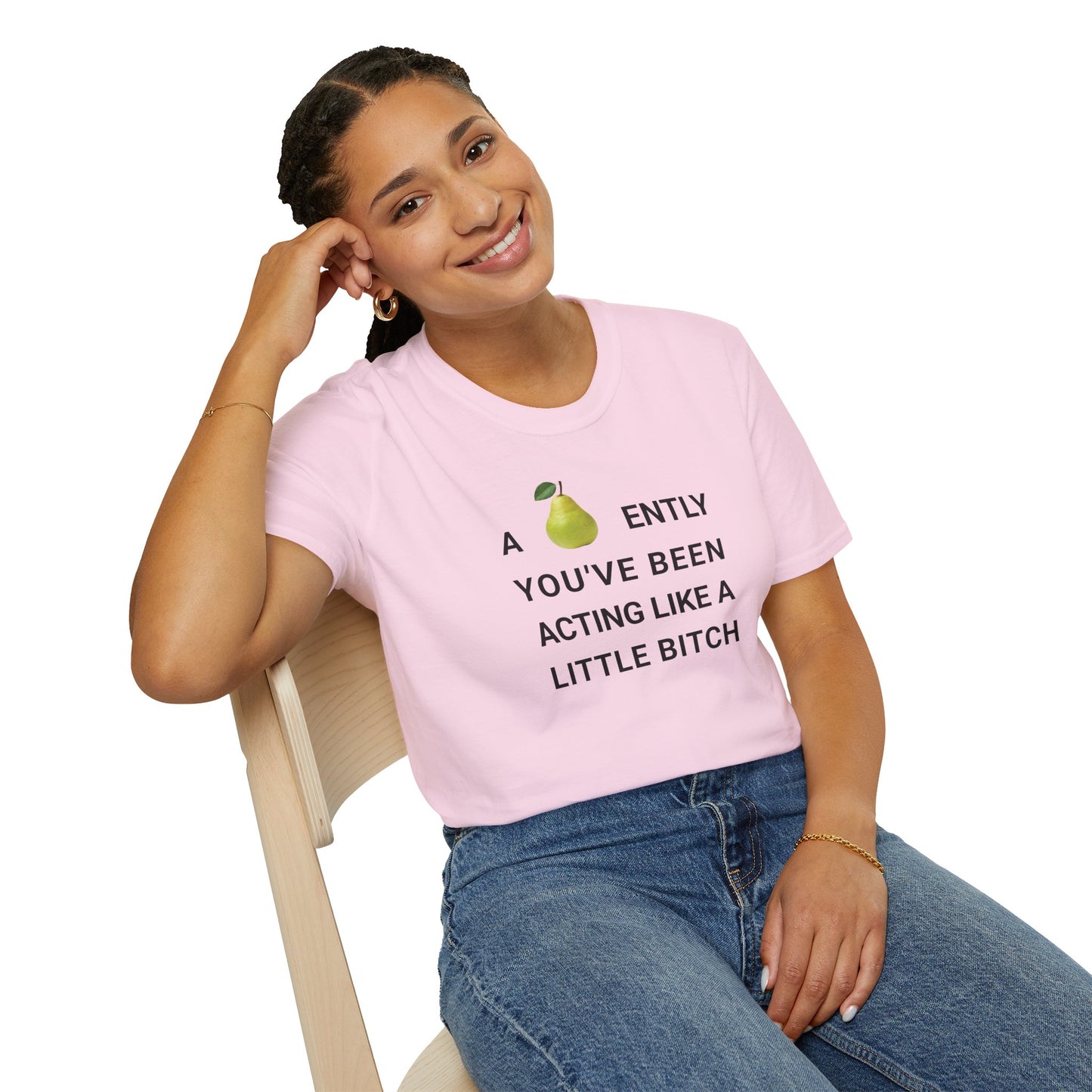 A-PEAR-ENTLY YOU'VE BEEN ACTING LIKE A LITTLE BITCH T-Shirt