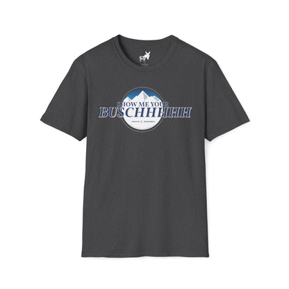 Show Me Your Buschhhhh T-Shirt